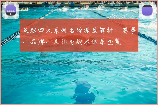 足球四大系列名称深度解析:赛事、品牌、文化与战术体系全览