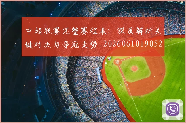 中超联赛完整赛程表：深度解析关键对决与争冠走势_20260610190526